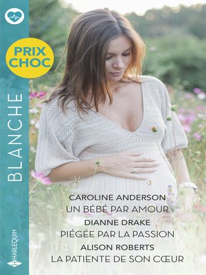 cover image of Un bébé par amour--Piégée par la passion--La patiente de son coeur